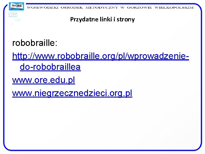 Przydatne linki i strony robobraille: http: //www. robobraille. org/pl/wprowadzeniedo-robobraillea www. ore. edu. pl www.