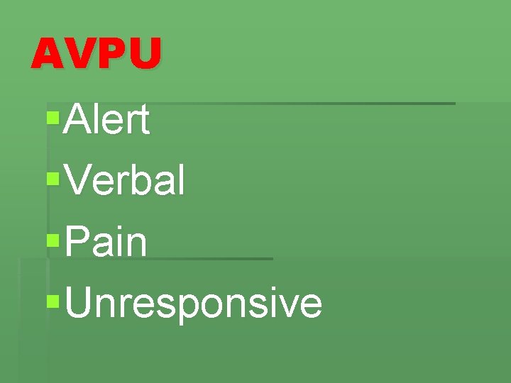 AVPU §Alert §Verbal §Pain §Unresponsive 