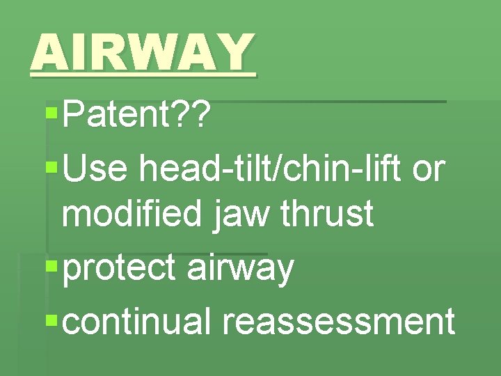 AIRWAY § Patent? ? § Use head-tilt/chin-lift or modified jaw thrust § protect airway