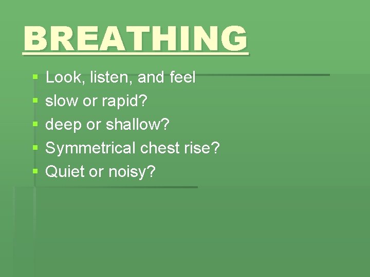 BREATHING § § § Look, listen, and feel slow or rapid? deep or shallow?