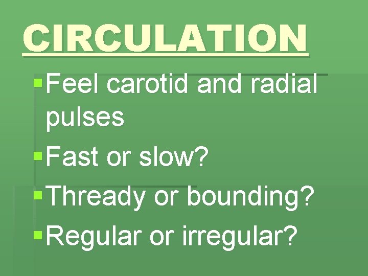 CIRCULATION § Feel carotid and radial pulses § Fast or slow? § Thready or