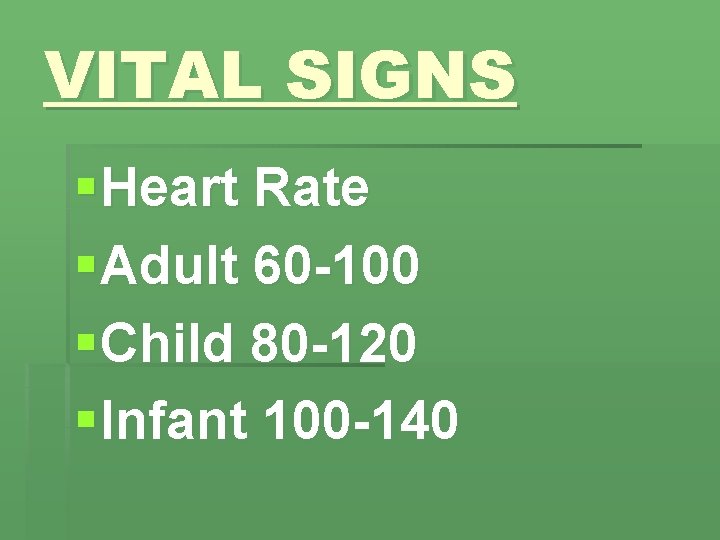 VITAL SIGNS § Heart Rate § Adult 60 -100 § Child 80 -120 §