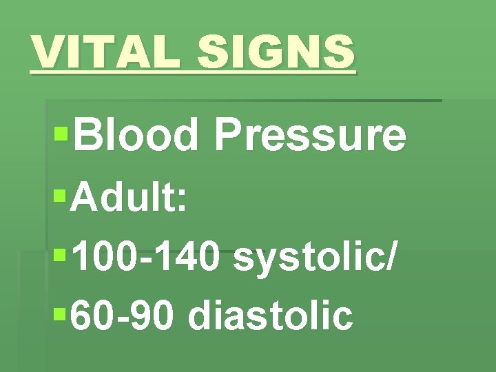 VITAL SIGNS §Blood Pressure §Adult: § 100 -140 systolic/ § 60 -90 diastolic 
