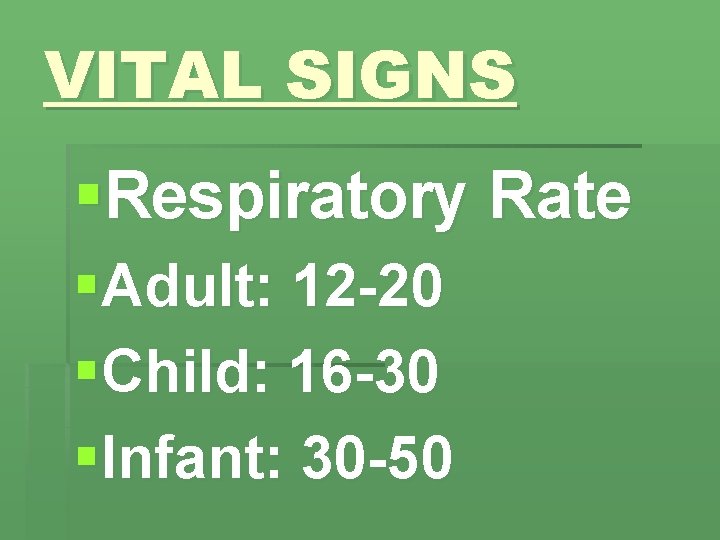 VITAL SIGNS §Respiratory Rate §Adult: 12 -20 §Child: 16 -30 §Infant: 30 -50 