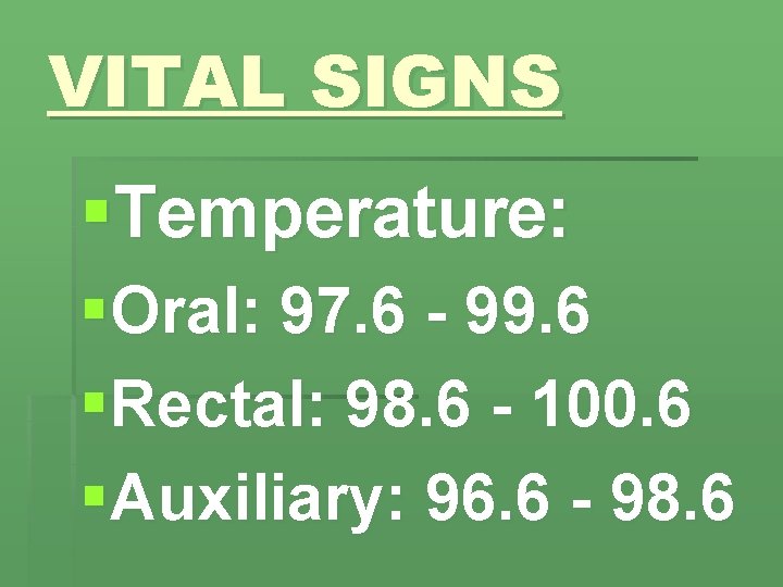 VITAL SIGNS §Temperature: §Oral: 97. 6 - 99. 6 §Rectal: 98. 6 - 100.