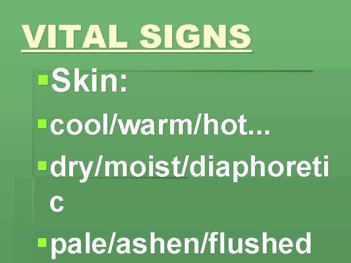 VITAL SIGNS §Skin: §cool/warm/hot. . . §dry/moist/diaphoreti c §pale/ashen/flushed 