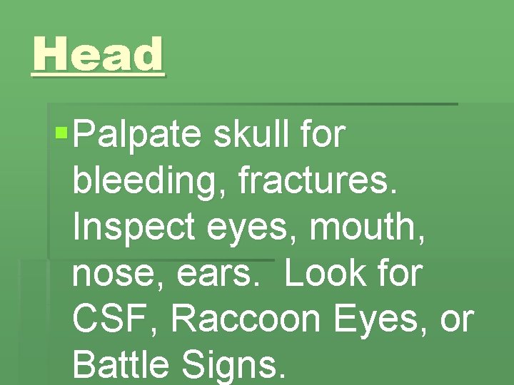 Head § Palpate skull for bleeding, fractures. Inspect eyes, mouth, nose, ears. Look for