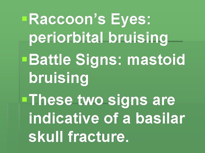 § Raccoon’s Eyes: periorbital bruising § Battle Signs: mastoid bruising § These two signs