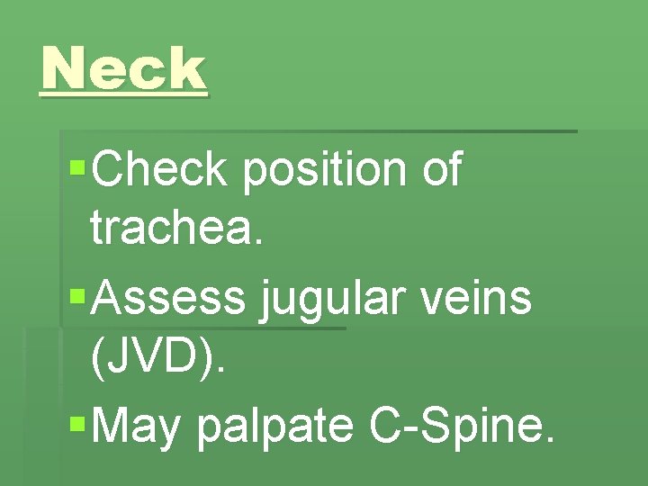 Neck § Check position of trachea. § Assess jugular veins (JVD). § May palpate