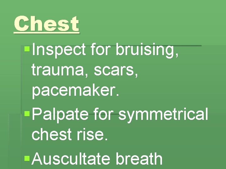 Chest § Inspect for bruising, trauma, scars, pacemaker. § Palpate for symmetrical chest rise.
