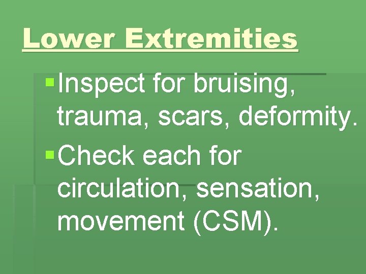 Lower Extremities § Inspect for bruising, trauma, scars, deformity. § Check each for circulation,