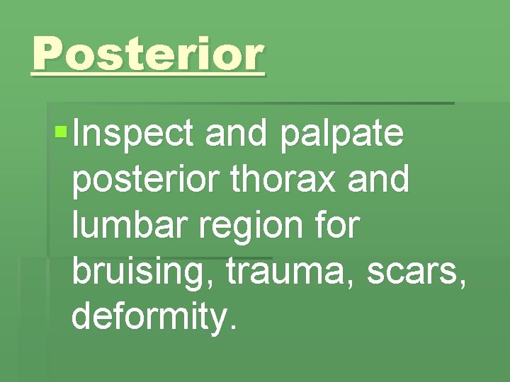 Posterior § Inspect and palpate posterior thorax and lumbar region for bruising, trauma, scars,