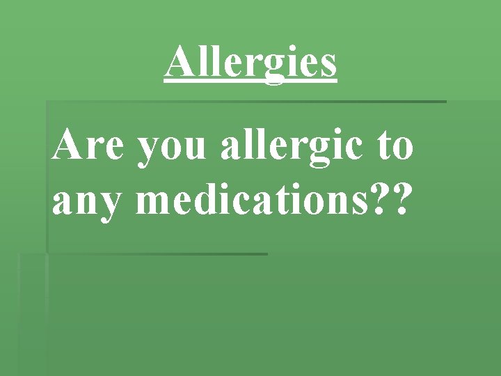 Allergies Are you allergic to any medications? ? 