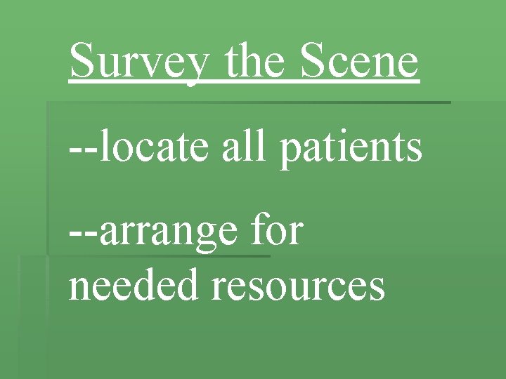 Survey the Scene --locate all patients --arrange for needed resources 