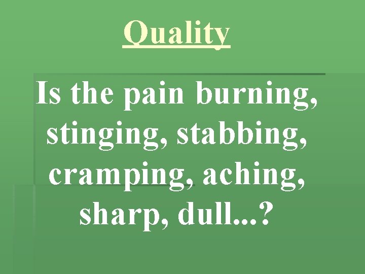 Quality Is the pain burning, stinging, stabbing, cramping, aching, sharp, dull. . . ?