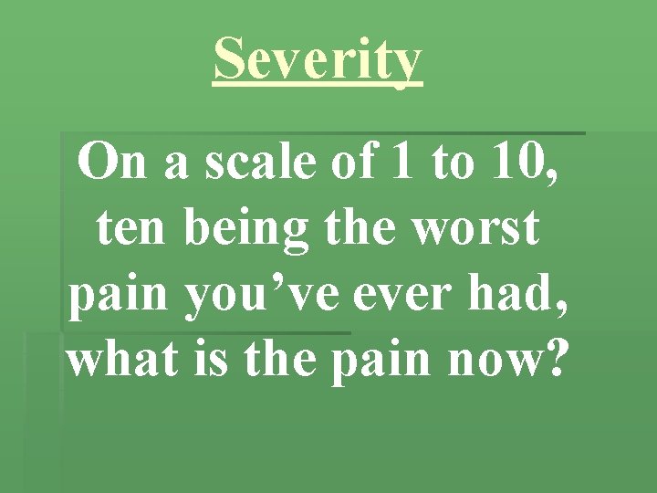 Severity On a scale of 1 to 10, ten being the worst pain you’ve