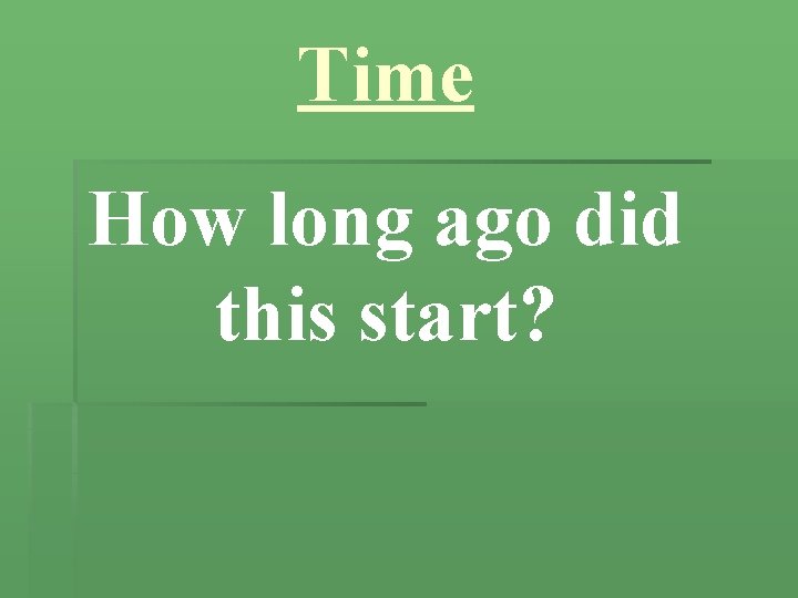 Time How long ago did this start? 