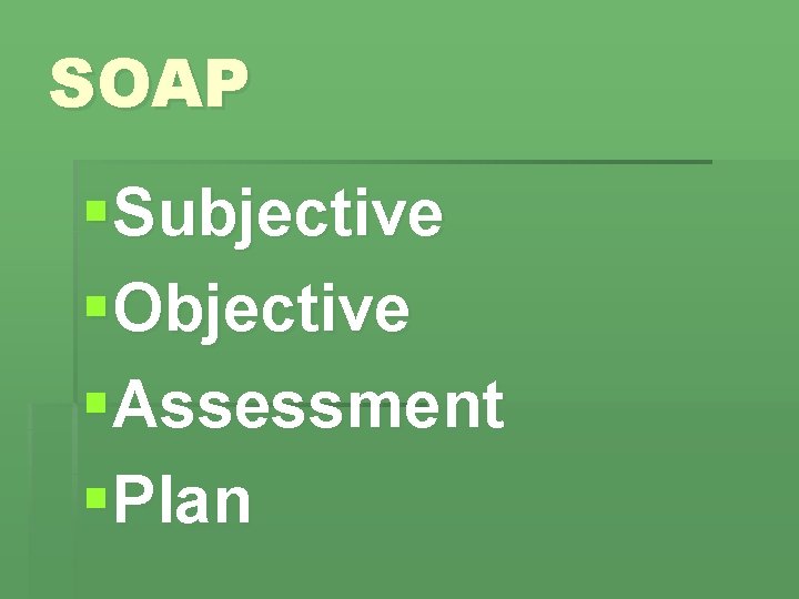 SOAP §Subjective §Objective §Assessment §Plan 