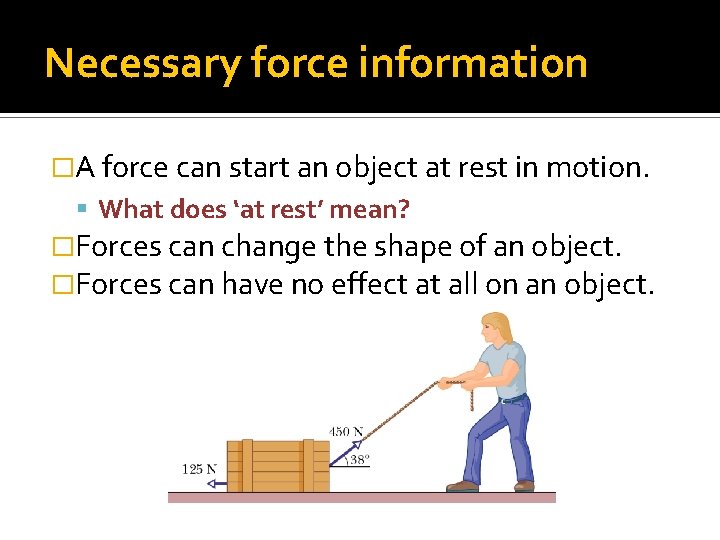 Necessary force information �A force can start an object at rest in motion. What