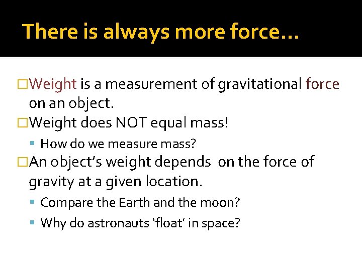 There is always more force… �Weight is a measurement of gravitational force on an