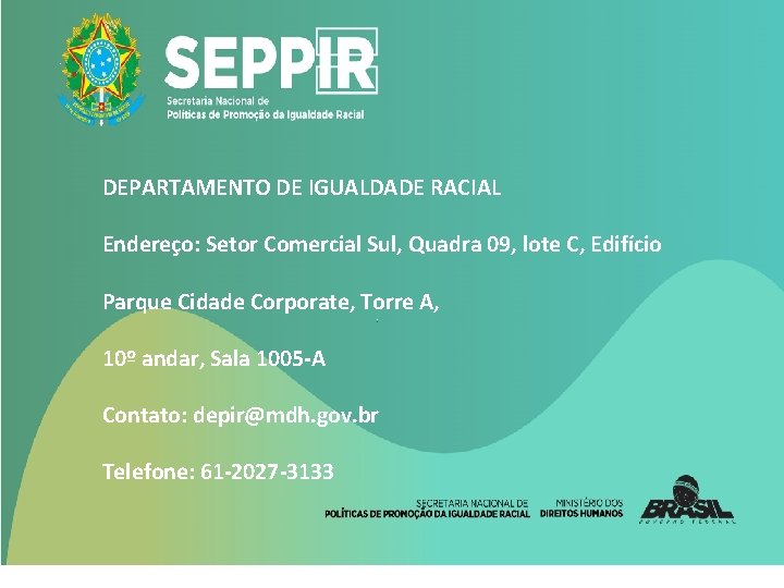 DEPARTAMENTO DE IGUALDADE RACIAL Endereço: Setor Comercial Sul, Quadra 09, lote C, Edifício Parque