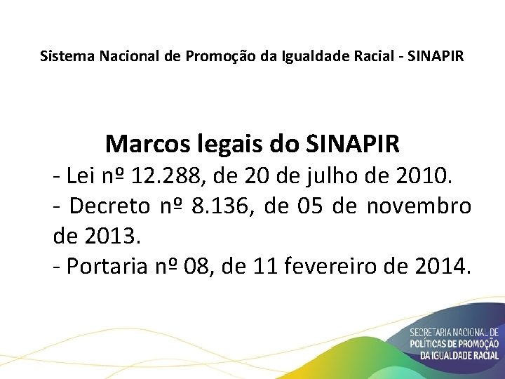 Sistema Nacional de Promoção da Igualdade Racial - SINAPIR Marcos legais do SINAPIR -