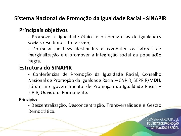 Sistema Nacional de Promoção da Igualdade Racial - SINAPIR Principais objetivos - Promover a