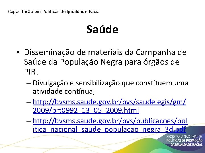 Capacitação em Políticas de Igualdade Racial Saúde • Disseminação de materiais da Campanha de