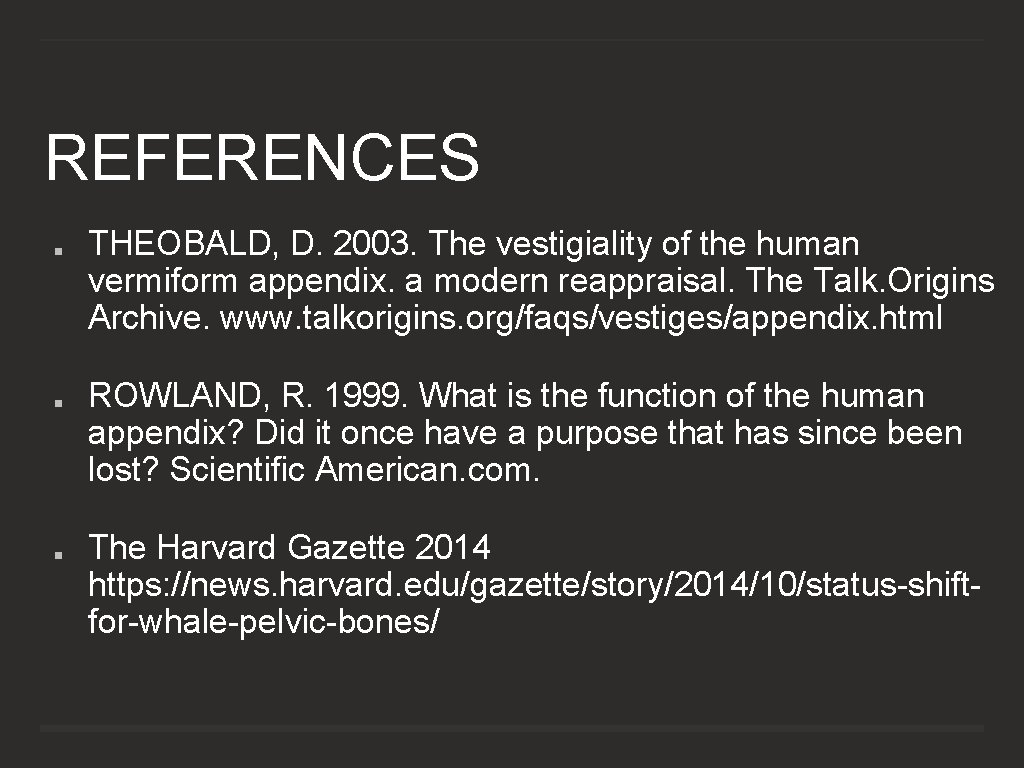 REFERENCES THEOBALD, D. 2003. The vestigiality of the human vermiform appendix. a modern reappraisal.