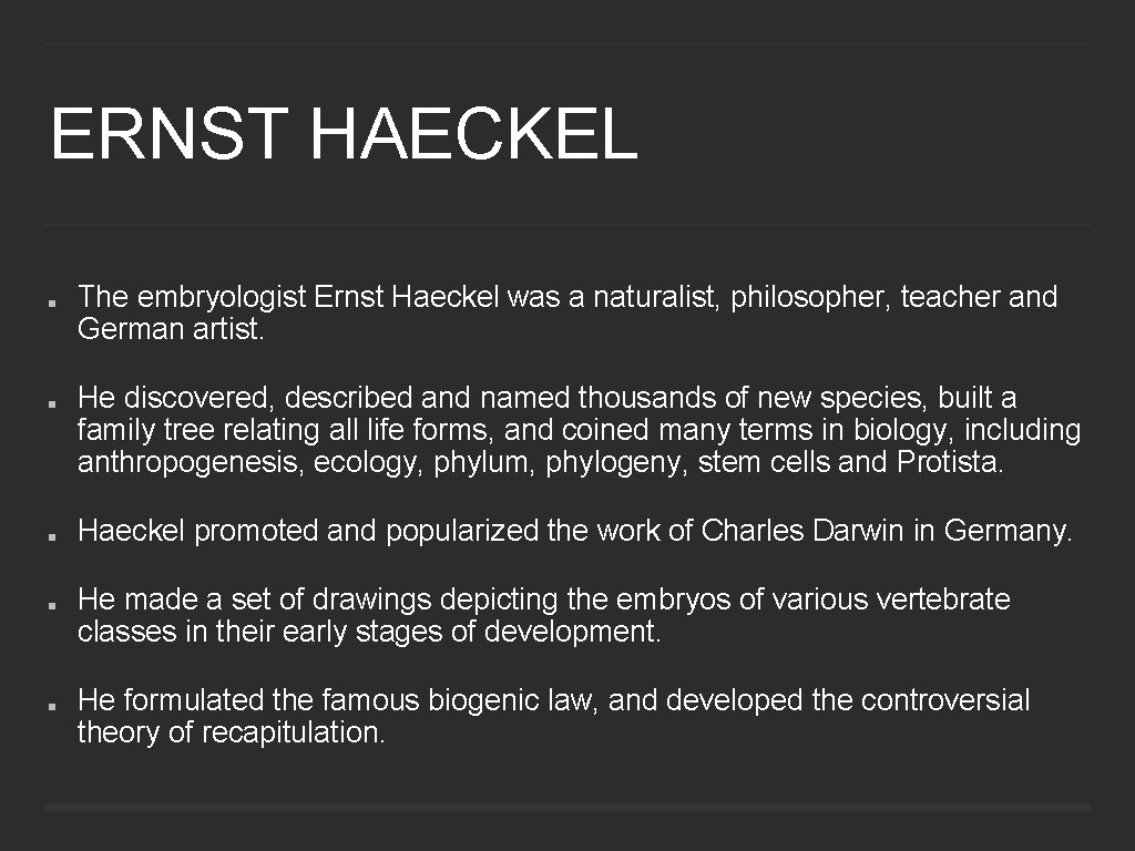 ERNST HAECKEL The embryologist Ernst Haeckel was a naturalist, philosopher, teacher and German artist.