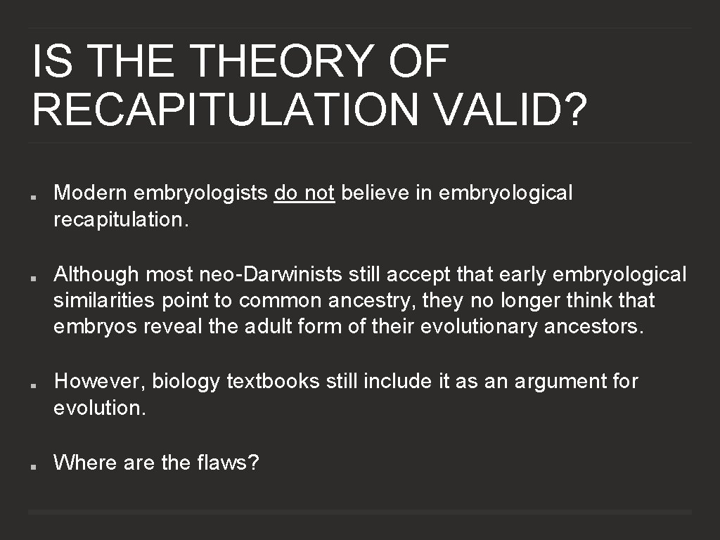 IS THEORY OF RECAPITULATION VALID? Modern embryologists do not believe in embryological recapitulation. Although