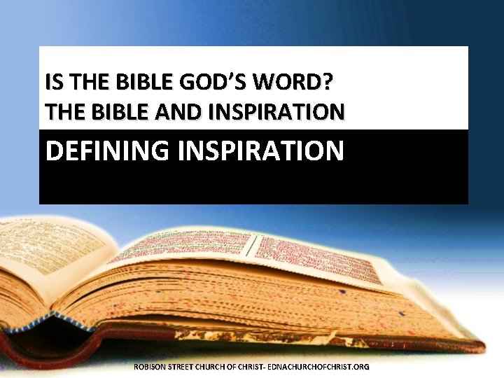 IS THE BIBLE GOD’S WORD? THE BIBLE AND INSPIRATION DEFINING INSPIRATION ROBISON STREET CHURCH