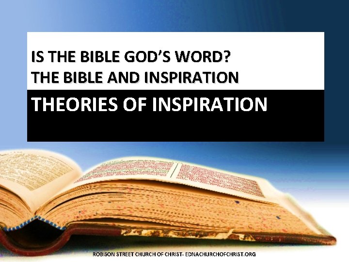 IS THE BIBLE GOD’S WORD? THE BIBLE AND INSPIRATION THEORIES OF INSPIRATION ROBISON STREET