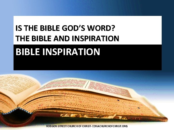 IS THE BIBLE GOD’S WORD? THE BIBLE AND INSPIRATION BIBLE INSPIRATION ROBISON STREET CHURCH