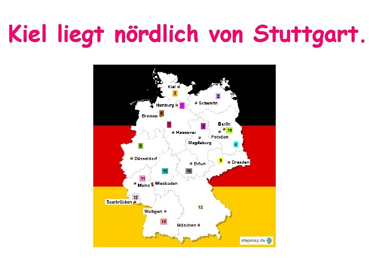 Kiel liegt nördlich von Stuttgart. Kiel liegt nördlich von Stuttgart.
