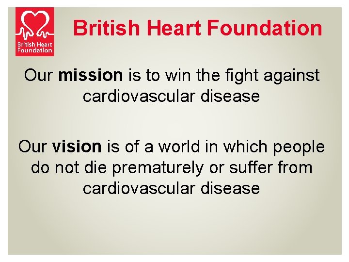 British Heart Foundation Our mission is to win the fight against cardiovascular disease Our