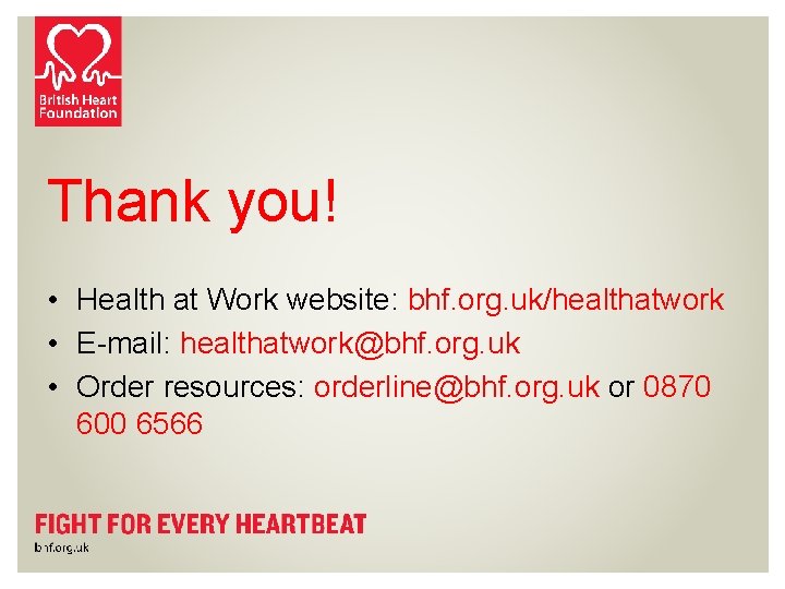 Thank you! • Health at Work website: bhf. org. uk/healthatwork • E-mail: healthatwork@bhf. org.