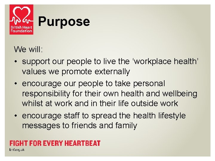 Purpose We will: • support our people to live the ‘workplace health’ values we