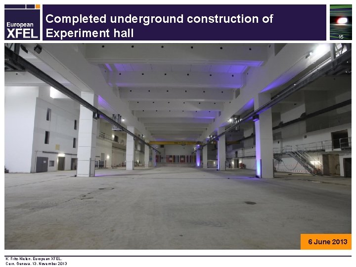 Completed underground construction of Experiment hall 15 6 June 2013 K. Fritz-Nielen, European XFEL,