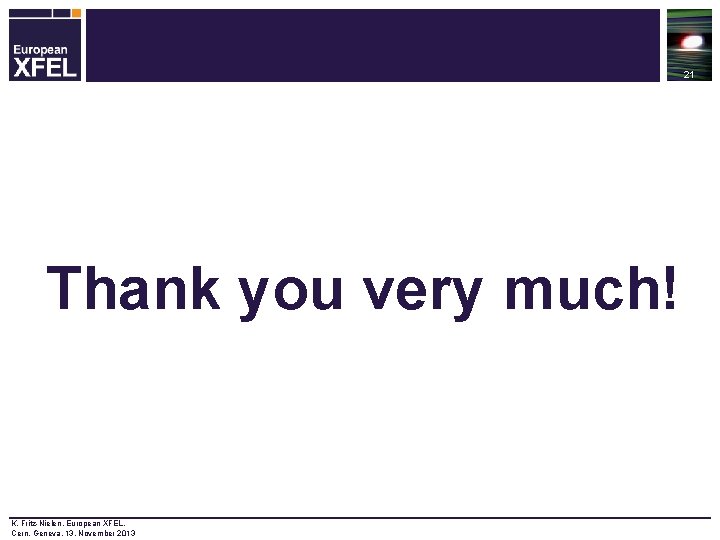 21 Thank you very much! K. Fritz-Nielen, European XFEL, Cern, Geneva, 13. November 2013