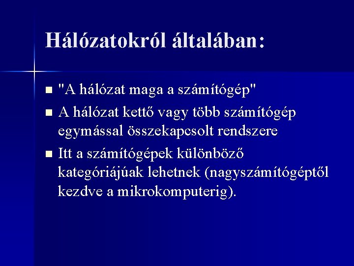 Hálózatokról általában: "A hálózat maga a számítógép" n A hálózat kettő vagy több számítógép