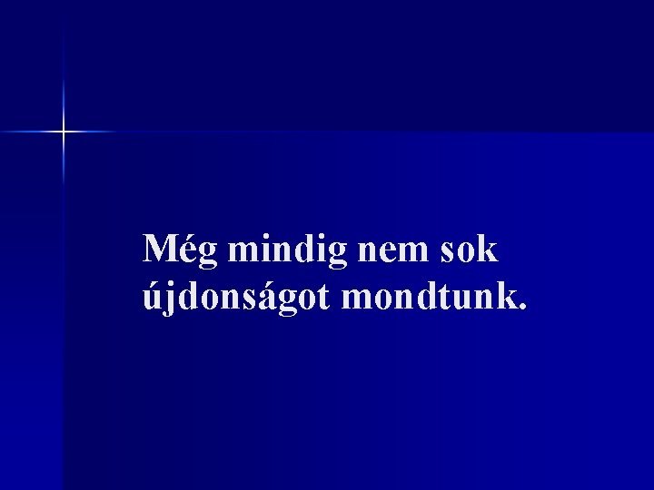 Még mindig nem sok újdonságot mondtunk. 