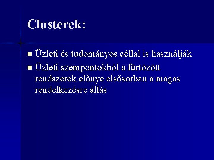 Clusterek: Üzleti és tudományos céllal is használják n Üzleti szempontokból a fürtözött rendszerek előnye