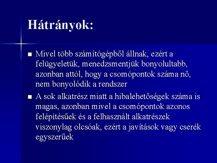 Hátrányok: n n Mivel több számítógépből állnak, ezért a felügyeletük, menedzsmentjük bonyolultabb, azonban attól,