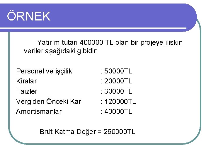 ÖRNEK Yatırım tutarı 400000 TL olan bir projeye ilişkin veriler aşağıdaki gibidir: Personel ve