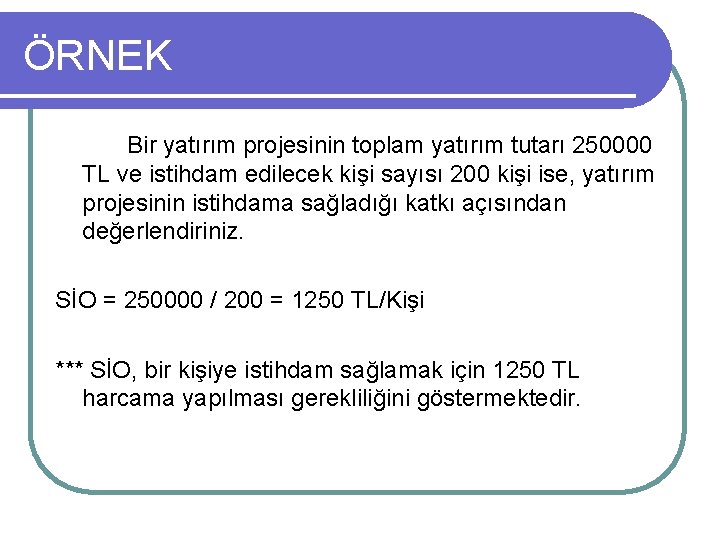 ÖRNEK Bir yatırım projesinin toplam yatırım tutarı 250000 TL ve istihdam edilecek kişi sayısı