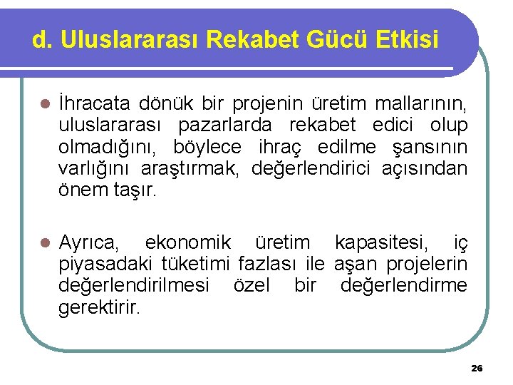 d. Uluslararası Rekabet Gücü Etkisi l İhracata dönük bir projenin üretim mallarının, uluslararası pazarlarda