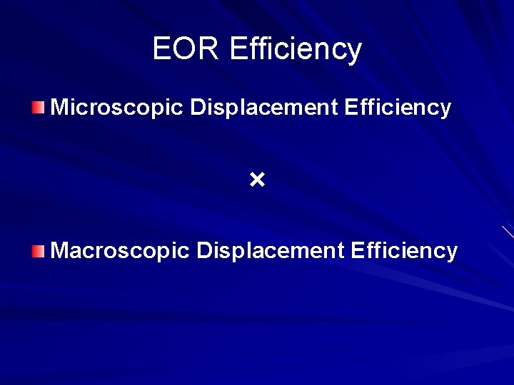 EOR Efficiency Microscopic Displacement Efficiency × Macroscopic Displacement Efficiency 