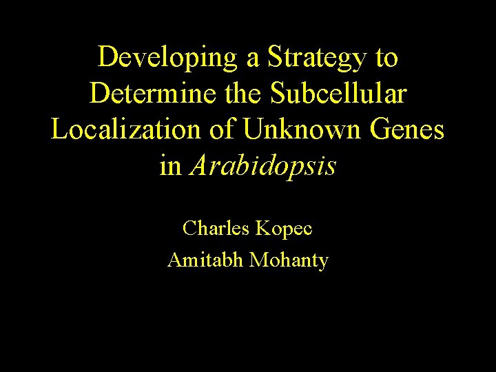 Developing a Strategy to Determine the Subcellular Localization of Unknown Genes in Arabidopsis Charles Developing a Strategy to Determine the Subcellular Localization of Unknown Genes in Arabidopsis Charles
