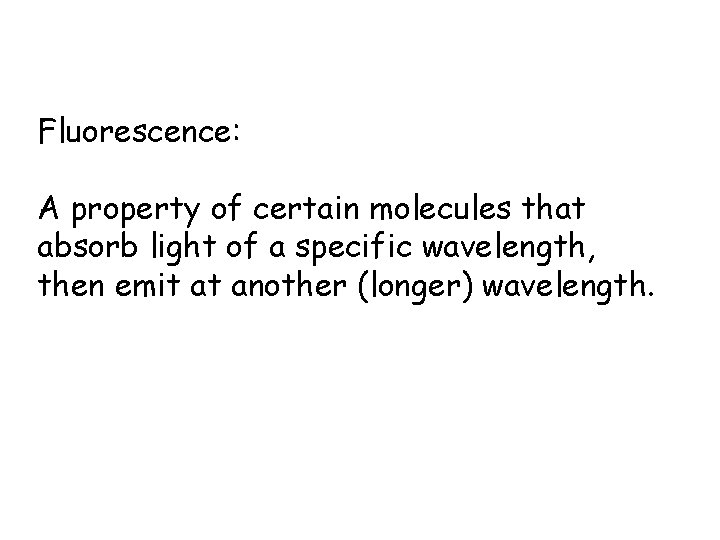 Fluorescence: A property of certain molecules that absorb light of a specific wavelength, then Fluorescence: A property of certain molecules that absorb light of a specific wavelength, then
